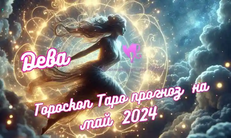 Таро прогноз для знака зодиака дева на май 2024 года